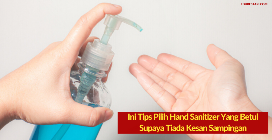 Ini Tips Pilih Hand Sanitizer Yang Betul Mengikut Keperluan Semasa Supaya Tiada Kesan Sampingan