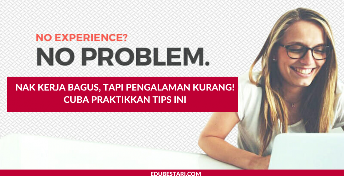 Nak Kerja Bagus, Tapi Pengalaman Kurang! Cuba Praktikkan Tips Ini