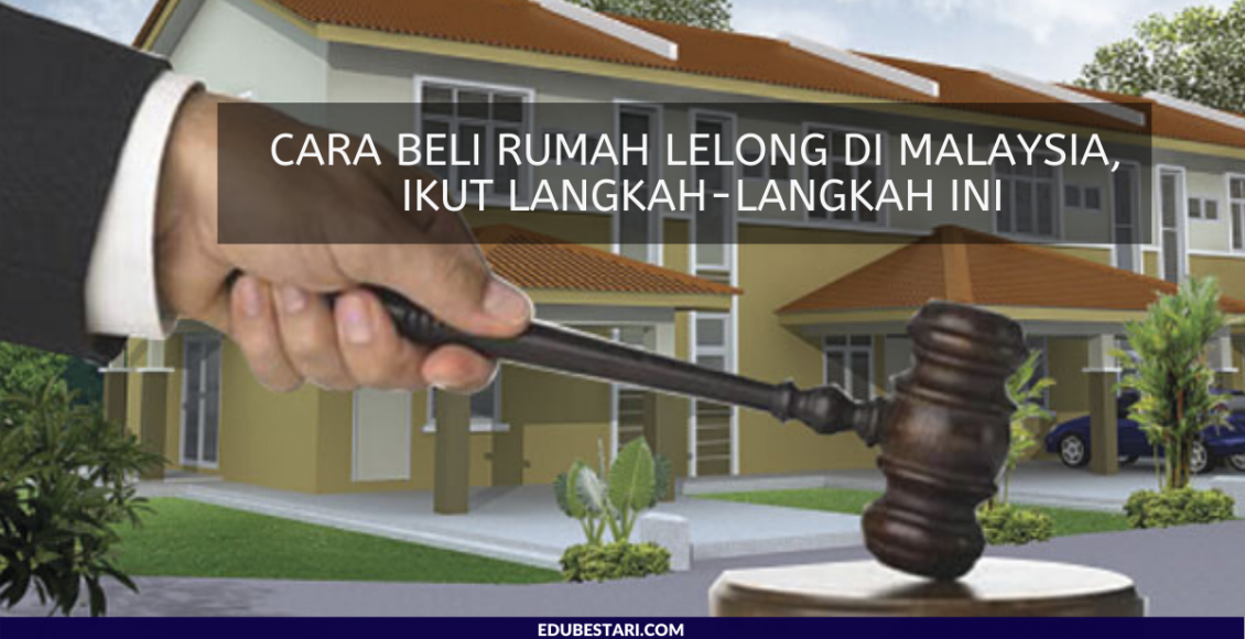 Cara Beli Rumah Lelong Di Malaysia, Ikut Langkah-langkah Ini