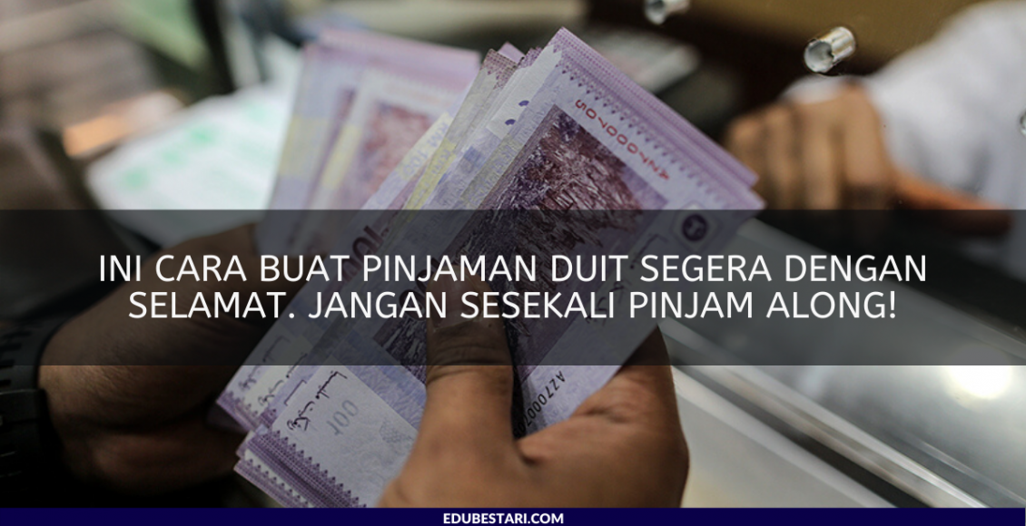 Ini Cara Buat Pinjaman Duit Segera Dengan Selamat. Jangan Sesekali Pinjam Along!