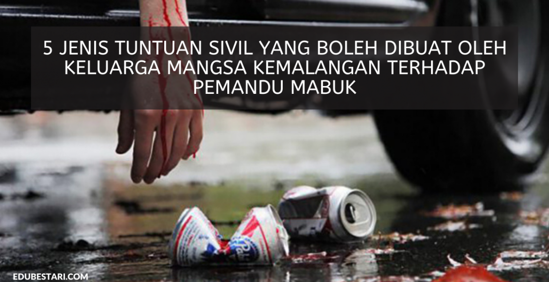 5 Jenis Tuntuan Sivil Yang Boleh Dibuat Oleh Keluarga Mangsa Kemalangan Terhadap Pemandu Mabuk