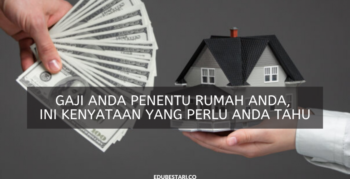 Gaji Anda Penentu Rumah Anda, Ini Kenyataan Yang Perlu Anda Tahu