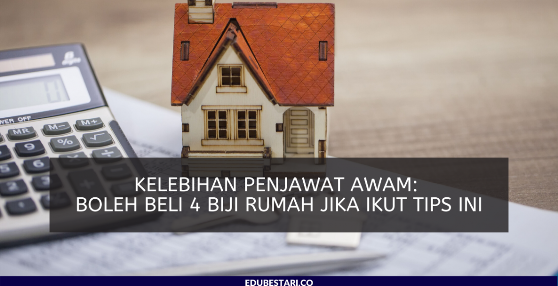Kelebihan Penjawat Awam: Boleh Beli 4 Biji Rumah Jika Ikut Tips Ini