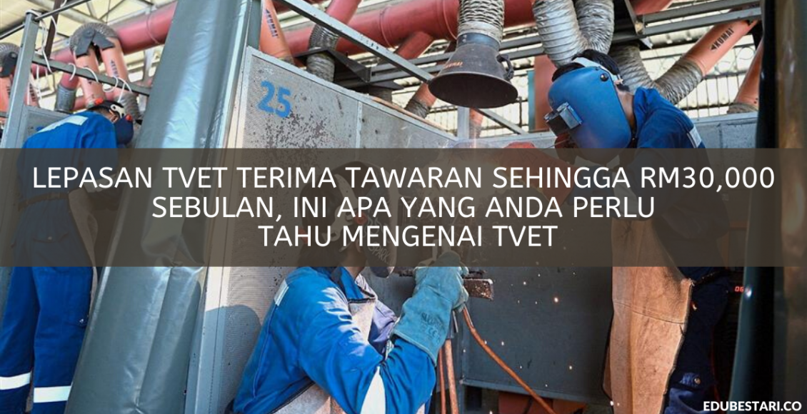 Lepasan TVET Terima Tawaran Sehingga RM30,000 Sebulan, Ini Apa Yang Anda Perlu Tahu Mengenai TVET