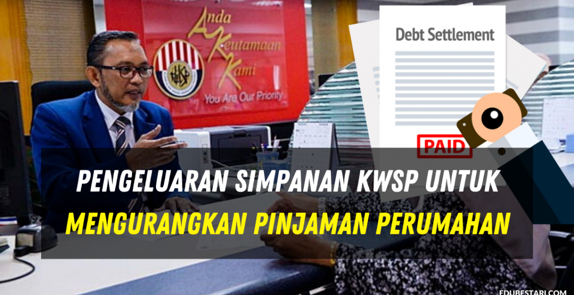 Pengeluaran Simpanan KWSP Untuk Mengurangkan Pinjaman Perumahan