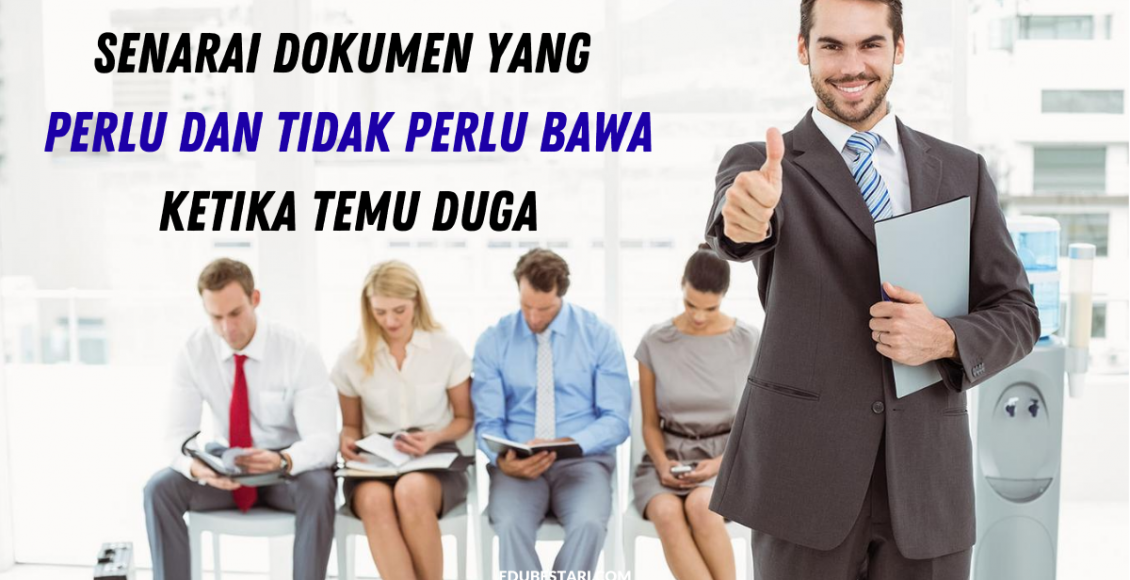 Senarai Dokumen Yang Perlu Dan Tidak Perlu Bawa Ketika Temu Duga