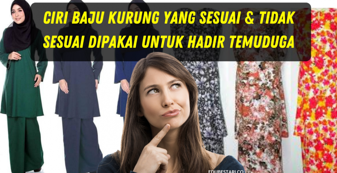 Ciri-Ciri Baju Kurung Yang Sesuai & Tidak Sesuai Dipakai Untuk Hadir Temuduga