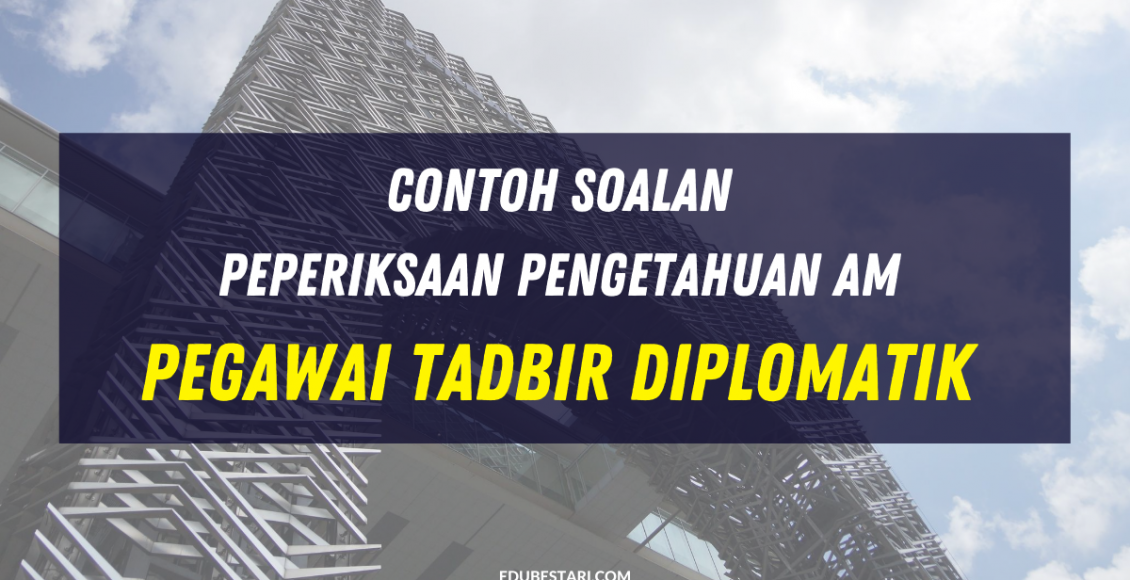 Contoh Soalan Peperiksaan Pengetahuan Am Pegawai Tadbir Diplomatik