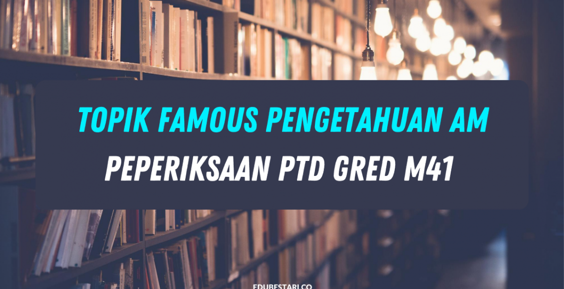 Topik Famous Pengetahuan Am Dalam Peperiksaan PTD Gred M41 Seksyen A