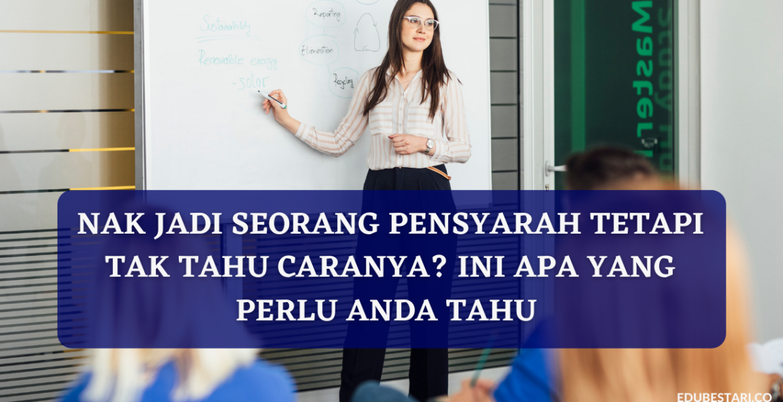 Berminat Nak Jadi Seorang Pensyarah Tetapi Tak Tahu Caranya? Ini Apa Yang Perlu Anda Tahu