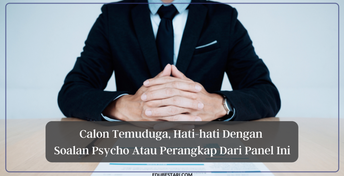 Calon Temuduga, Hati-hati Dengan Soalan Psycho Atau Perangkap Dari Panel Ini