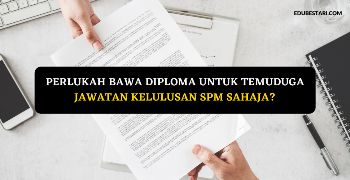 Perlukah Bawa Diploma Untuk Temuduga Jawatan Kelulusan SPM Sahaja?