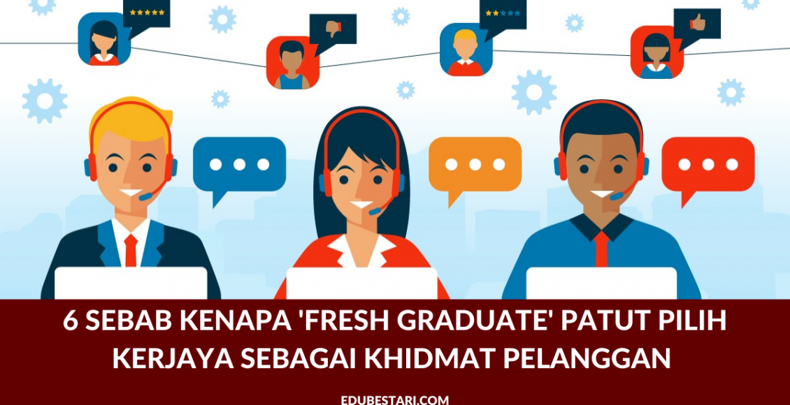 6 Sebab Kenapa 'Fresh Gradute' Patut Pilih Kerjaya Sebagai Khidmat Pelanggan 