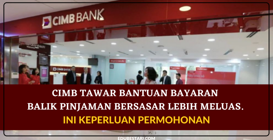 CIMB Tawar Bantuan Bayaran Balik Pinjaman Bersasar Lebih Meluas. Ini Keperluan Permohonan