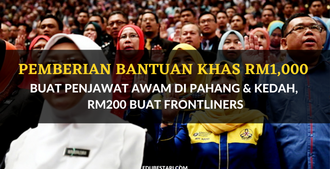 Pemberian Bantuan Khas RM1,000 Buat Penjawat Awam Di Pahang & Kedah, RM200 Buat Frontliners