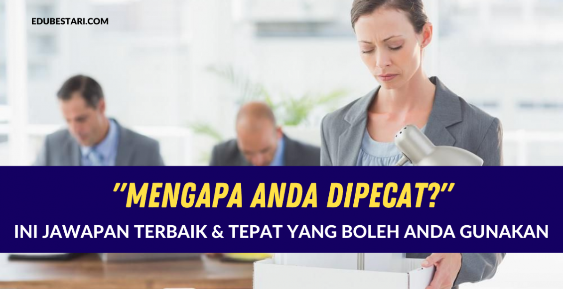 "Mengapa Anda Dipecat?": Ini Jawapan Terbaik & Tepat Yang Boleh Anda Gunakan