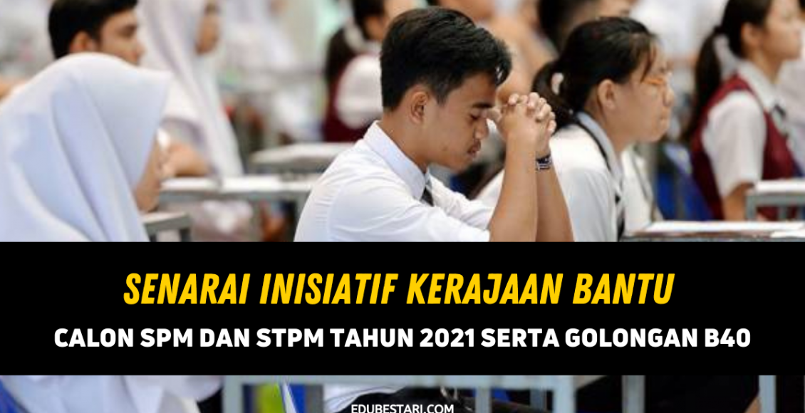 Senarai Inisiatif Kerajaan Bantu Calon SPM Dan STPM Tahun 2021 Serta Golongan B40
