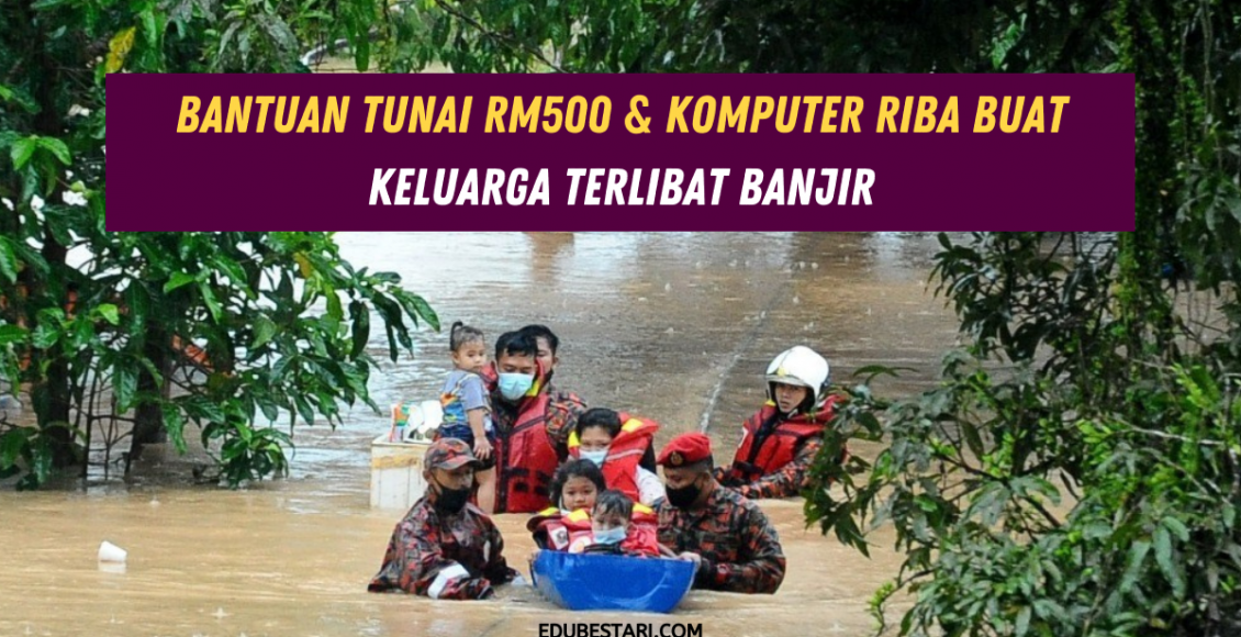 Bantuan Tunai RM500 & Komputer Riba Buat Keluarga Terlibat Banjir