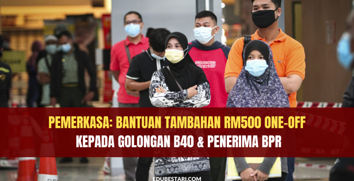 PEMERKASA: Bantuan Tambahan RM500 One-Off Kepada Golongan B40 & Penerima BPR
