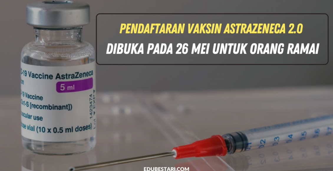 Pendaftaran Vaksin AstraZeneca 2.0 Dibuka Pada 26 Mei Untuk Orang Ramai