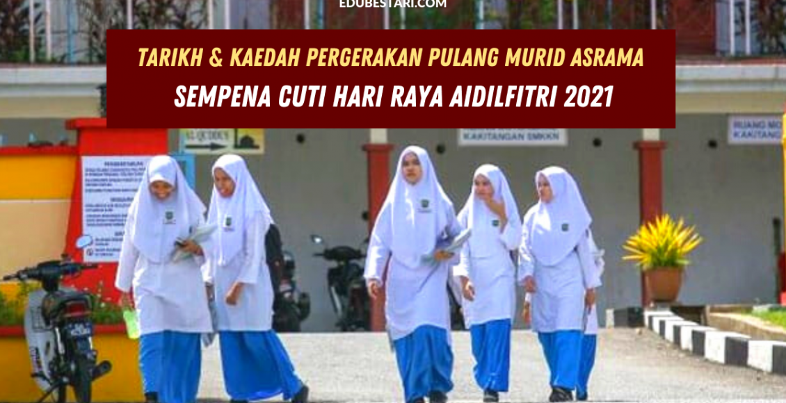Tarikh & Kaedah Pergerakan Pulang Murid Asrama Sempena Cuti Hari Raya Aidilfitri 2021