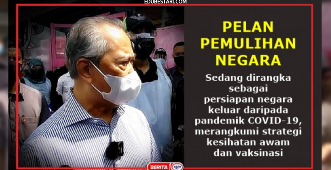 Intipati Pelan Pemulihan Negara: Antaranya Kebenaran Rentas Negeri Hujung Tahun 2021