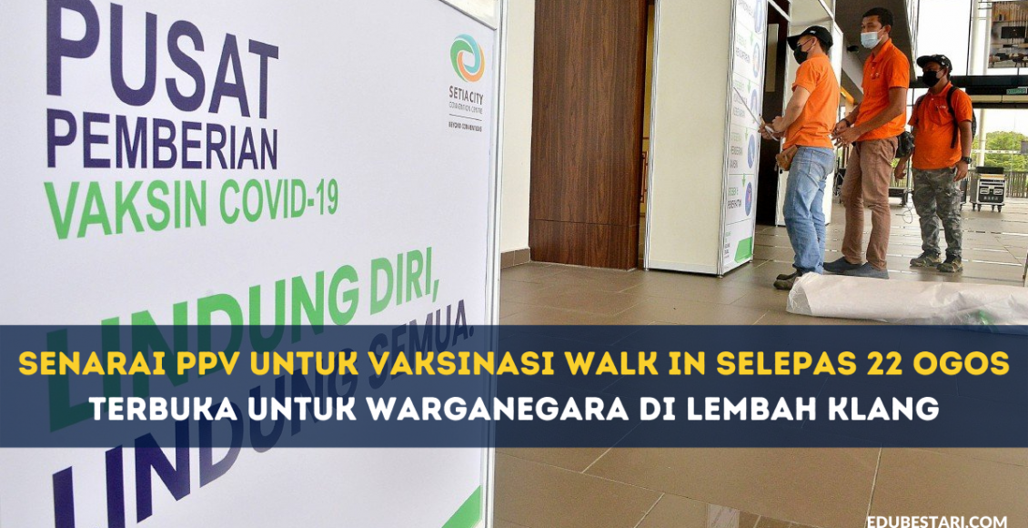 Senarai PPV Untuk Vaksinasi Walk In Selepas 22 Ogos Terbuka Untuk Warganegara Di Lembah Klang