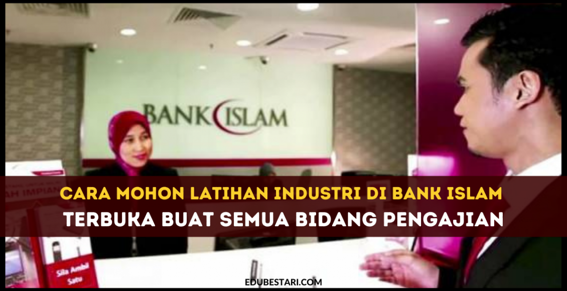Cara Mohon Latihan Industri Di Bank Islam Tahun 2021 Terbuka Buat Semua Bidang Pengajian