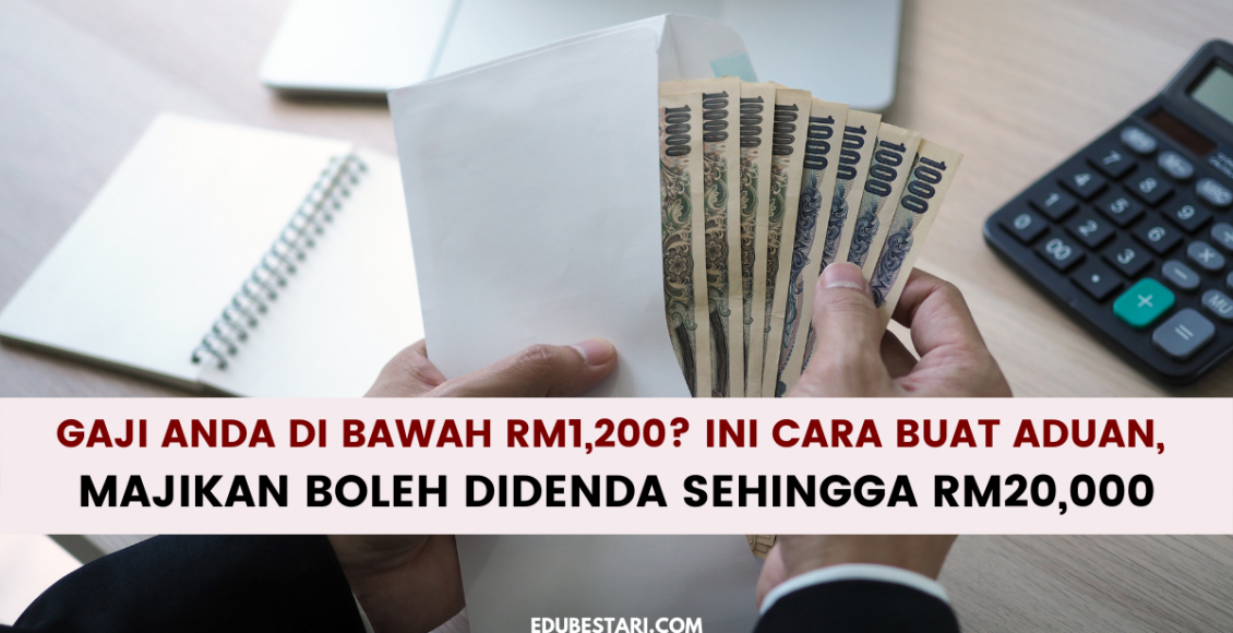 Gaji Anda Di Bawah RM1,200? Ini Cara Buat Aduan, Majikan Boleh Didenda Sehingga RM20,000