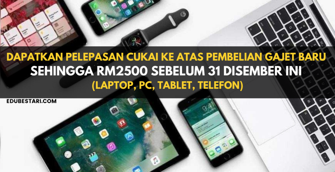 Dapatkan Pelepasan Cukai Ke Atas Pembelian Gajet Baru Sehingga RM2500 Sebelum 31 Disember Ini (Laptop, PC, Tablet, Telefon)