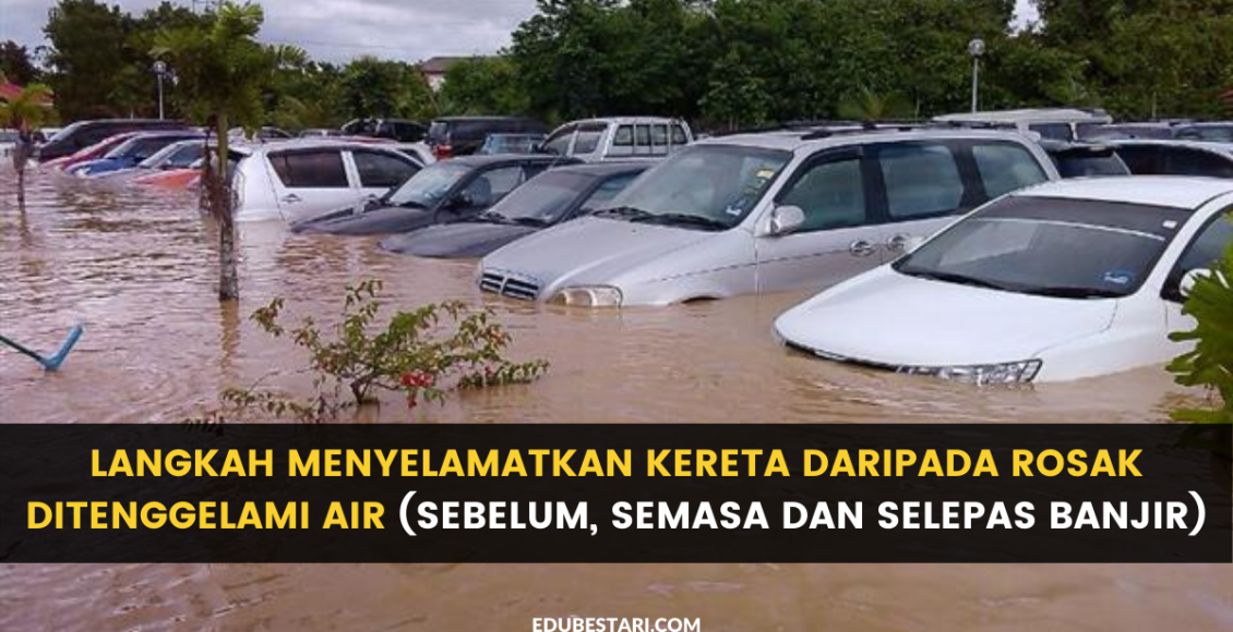 Langkah Menyelamatkan Kereta Daripada Rosak Ditenggelami Air Sebelum, Semasa dan Selepas Banjir