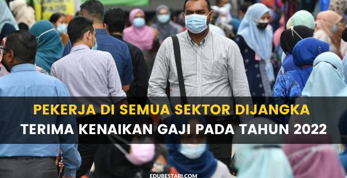 Pekerja Di Semua Sektor Dijangka Terima Kenaikan Gaji Pada Tahun 2022