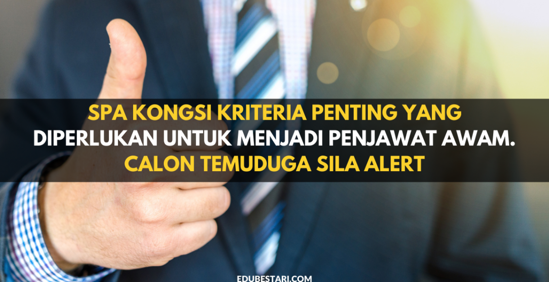 SPA Kongsi Kriteria Penting Yang Diperlukan Untuk Menjadi Penjawat Awam. Calon Temuduga Sila Alert