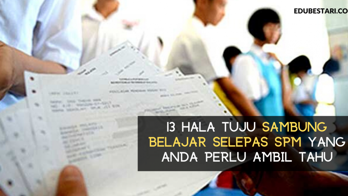 13 Hala Tuju Sambung Belajar Selepas Spm Yang Anda Perlu Ambil Tahu Edu Bestari