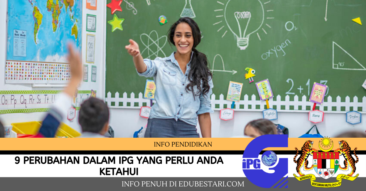 9 Perubahan Dalam Ipg Yang Perlu Anda Tahu Jika Anda Berminat Menjadi Cikgu Edu Bestari