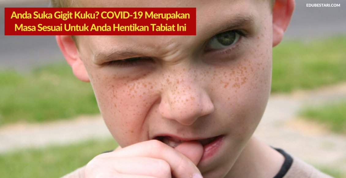 Anda Suka Gigit Kuku? COVID-19 Merupakan Masa Sesuai Untuk Anda Hentikan Tabiat Ini. Sila Buang Habit Ini