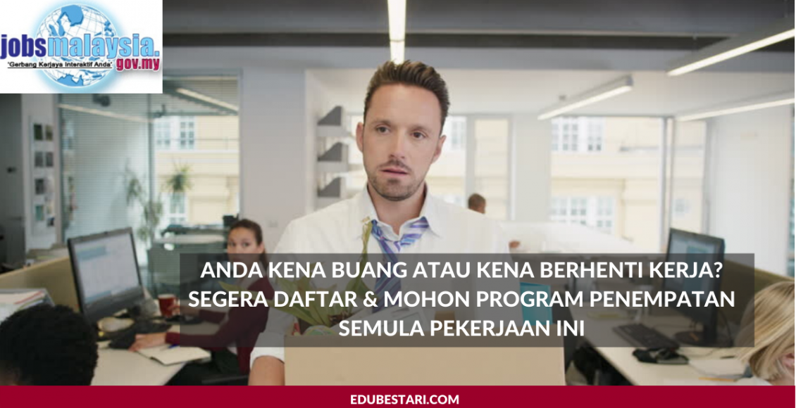 Anda Kena Buang atau Kena Berhenti Kerja? Segera Daftar & Mohon Program Penempatan Semula Pekerjaan Ini