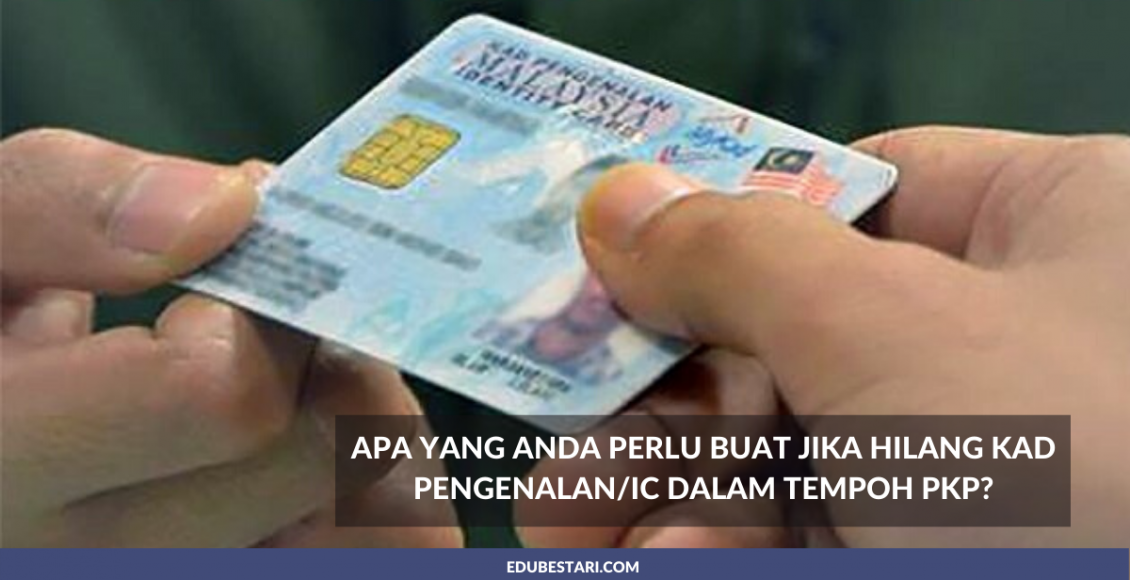 Apa Yang Anda Perlu Buat Jika Hilang Kad Pengenalan/IC Dalam Tempoh PKP