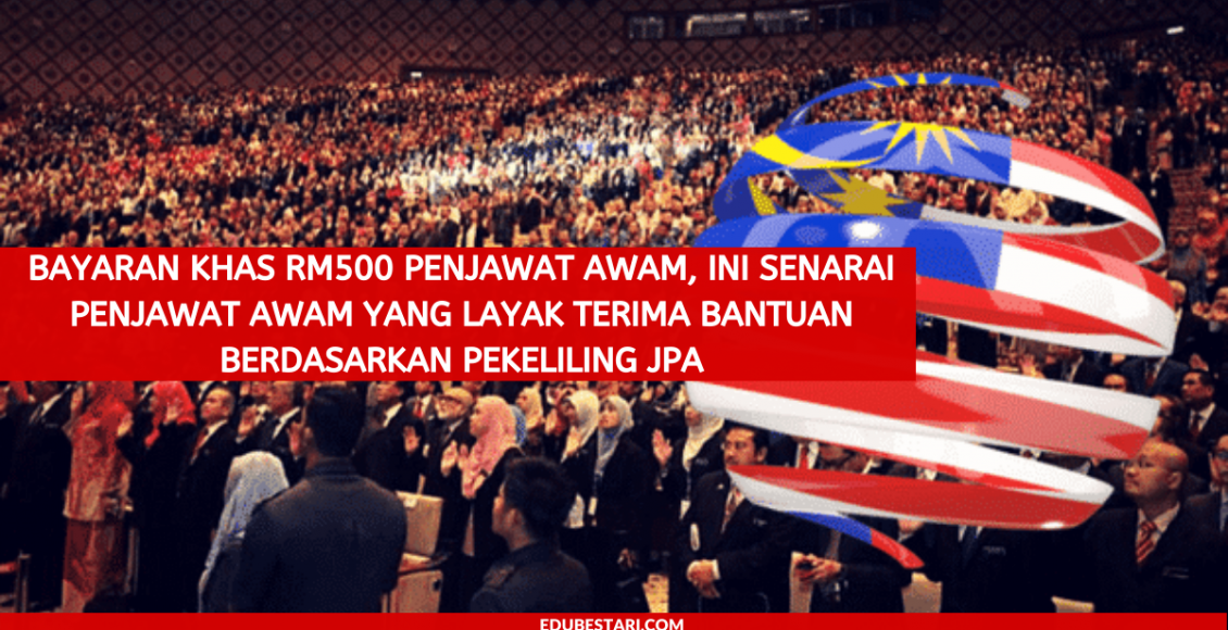 Bayaran Khas RM500 Penjawat Awam, Ini Senarai Penjawat Awam Yang Layak Terima Bantuan Berdasarkan Pekeliling JPA