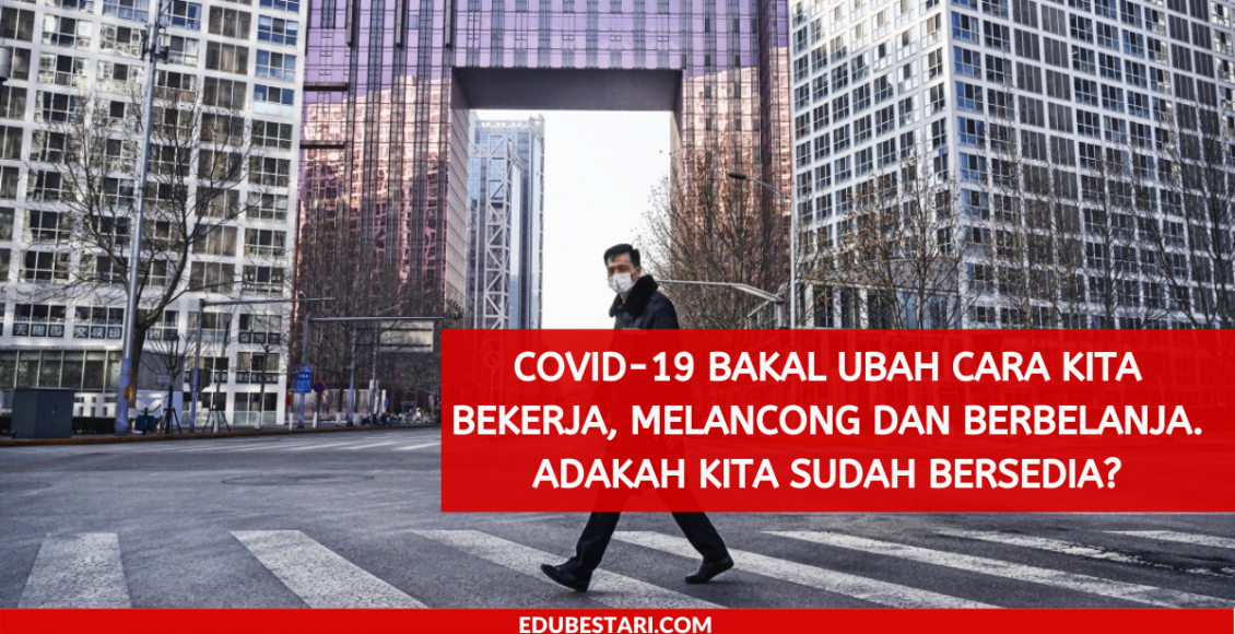 COVID-19 Bakal Ubah Cara Kita Bekerja, Melancong dan Berbelanja. Adakah Kita Sudah Bersedia?