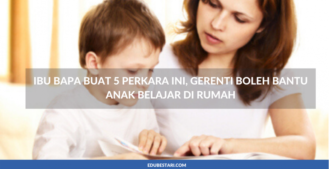 Ibu Bapa Buat 5 Perkara Ini, Gerenti Boleh Bantu Anak Belajar Di Rumah