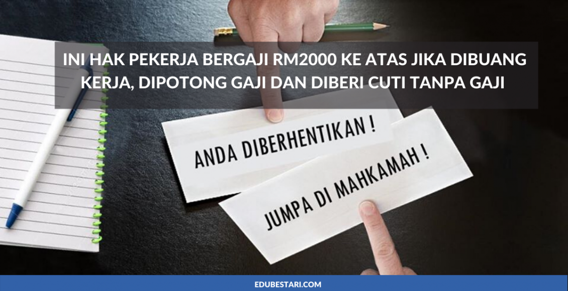 Ini Hak Pekerja Bergaji RM2000 Ke Atas Jika Dibuang Kerja, Dipotong Gaji dan Diberi Cuti Tanpa Gaji