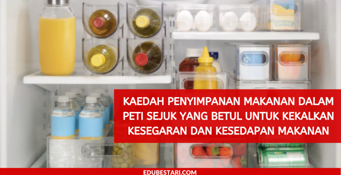 Kaedah Penyimpanan Makanan Dalam Peti Sejuk Yang Betul Untuk Kekalkan Kesegaran Dan Kesedapan Makanan