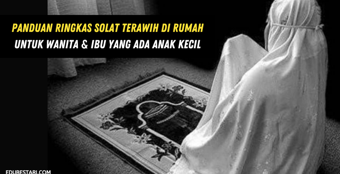 Panduan Ringkas Solat Terawih Di Rumah Untuk Wanita & Ibu Yang Ada Anak Kecil