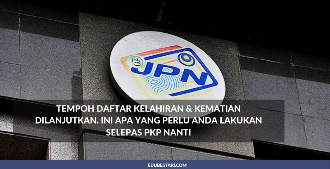 Tempoh Daftar Kelahiran & Kematian Dilanjutkan. Ini Apa Yang Perlu Anda Lakukan Selepas PKP Nanti