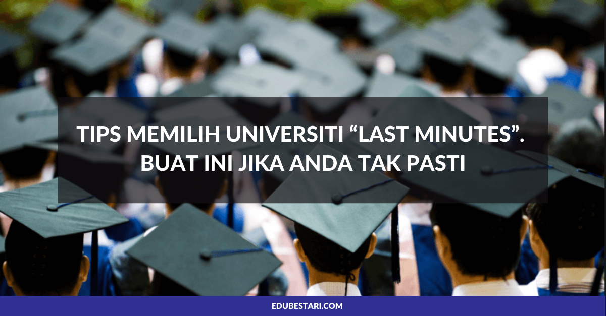 Tips Memilih Universiti Last Minutes Buat Ini Jika Anda Tak Pasti Edu Bestari