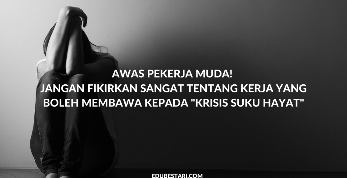 Awas Pekerja Muda! Jangan Fikirkan Sangat Tentang Kerja Yang Boleh Membawa Kepada Krisis Suku Hayat