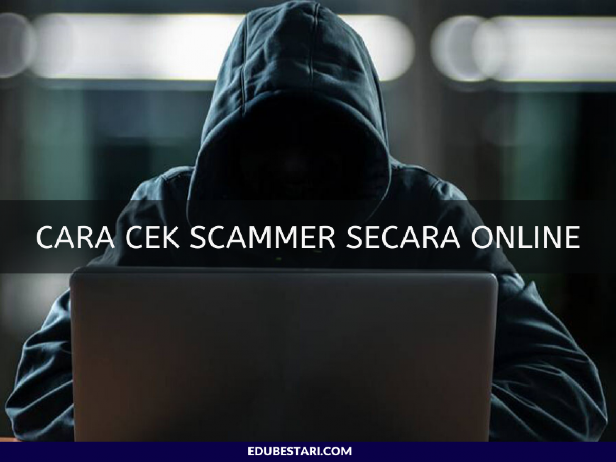 Cara Cek Scammer Secara Online Edu Bestari