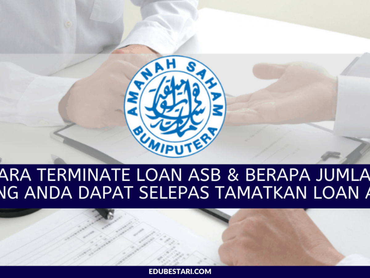 Cara Terminate Loan Asb Berapa Jumlah Yang Anda Dapat Selepas Tamatkan Loan Asb Edu Bestari