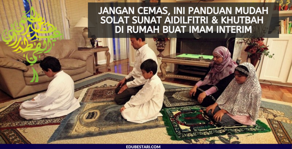 Jangan Cemas, Ini Panduan Mudah Solat Sunat Aidilfitri & Khutbah Di Rumah Buat Imam Interim